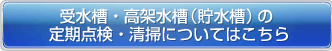 受水槽・高架水槽 （貯水槽）の定期点検・清掃についてはこちら